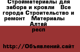 Стройматериалы для забора и кровли - Все города Строительство и ремонт » Материалы   . Алтай респ.